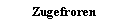 Textfeld: Zugefroren